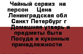 Чайный сервиз  на 6 персон  › Цена ­ 3 000 - Ленинградская обл., Санкт-Петербург г. Домашняя утварь и предметы быта » Посуда и кухонные принадлежности   